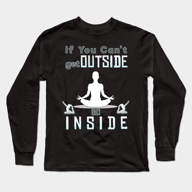 If you can't go outside you can go inside Long Sleeve T-Shirt by CoolDesign